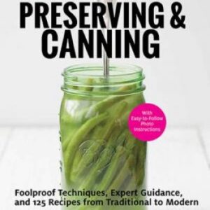 The Ultimate Guide to Preserving and Canning